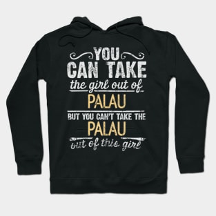 You Can Take The Girl Out Of Palau But You Cant Take The Palau Out Of The Girl - Gift for Palauan With Roots From Palau Hoodie